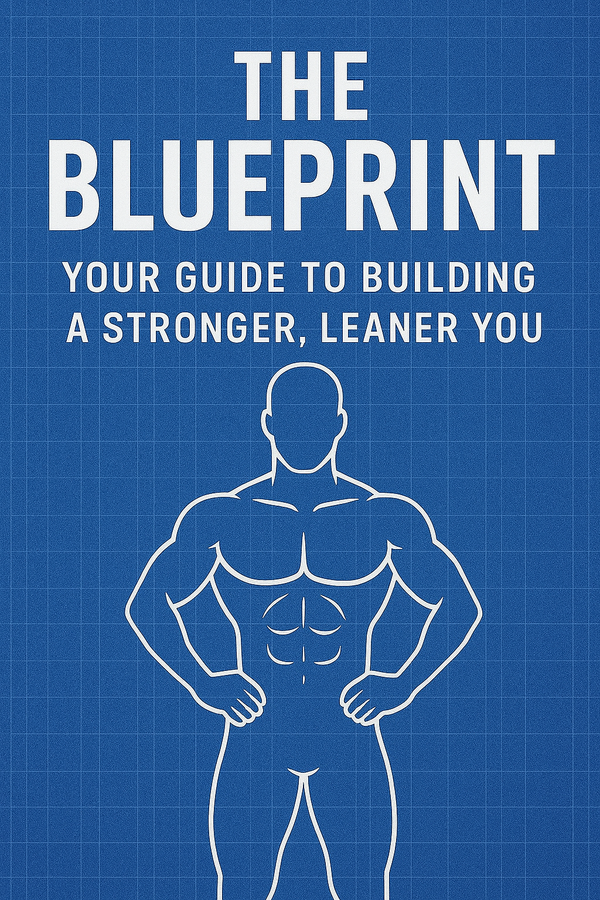 THE BLUEPRINT YOUR GUIDE TO BUILDING A STRONGER, LEANER YOU